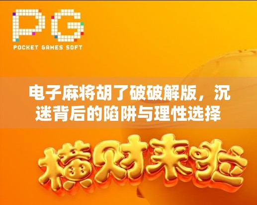 电子麻将胡了破破解版,沉迷背后的陷阱与理性选择 电子麻将胡了破破解版,沉迷背后的陷阱与理性选择