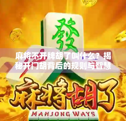 麻将不开牌胡了叫什么？揭秘开门胡背后的规则与智慧！