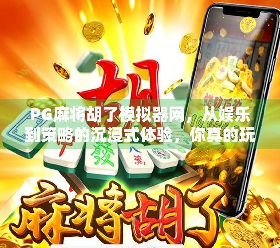 PG麻将胡了模拟器网，从娱乐到策略的沉浸式体验，你真的玩懂了吗？