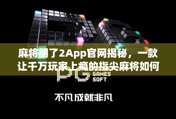 麻将胡了2App官网揭秘,一款让千万玩家上瘾的指尖麻将如何重塑休闲娱乐新体验?