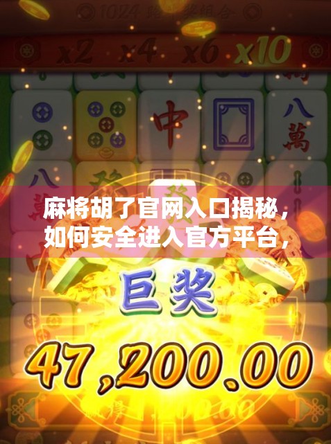 麻将胡了官网入口揭秘，如何安全进入官方平台，远离诈骗陷阱？