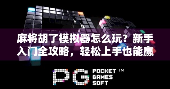 麻将胡了模拟器怎么玩?新手入门全攻略,轻松上手也能赢! 麻将胡了模拟器怎么玩?新手入门全攻略,轻松上手也能赢!