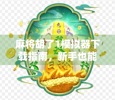 麻将胡了1模拟器下载指南，新手也能秒变麻将高手！