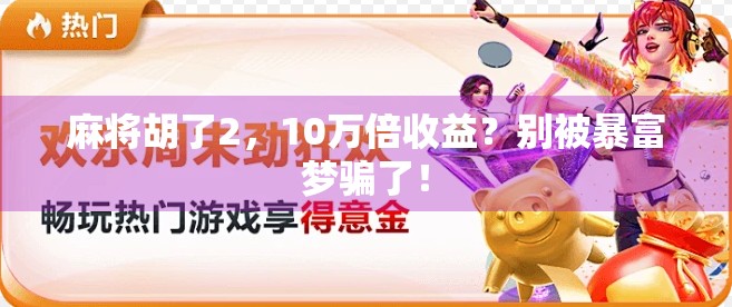 麻将胡了2，10万倍收益？别被暴富梦骗了！