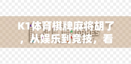 K1体育棋牌麻将胡了，从娱乐到竞技，看胡了背后的文化与商业密码