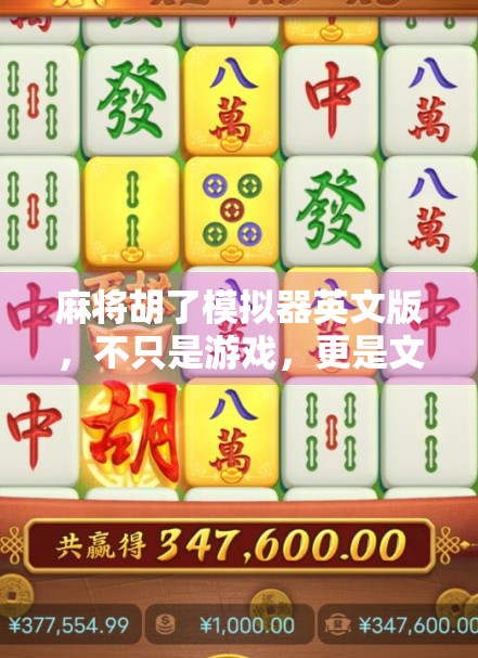麻将胡了模拟器英文版,不只是游戏,更是文化出海的新窗口 麻将胡了模拟器英文版,不只是游戏,更是文化出海的新窗口