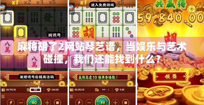 麻将胡了2网站琴艺谱，当娱乐与艺术碰撞，我们还能找到什么？