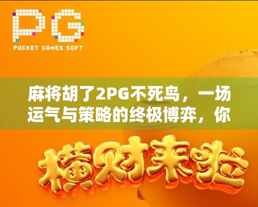 麻将胡了2PG不死鸟,一场运气与策略的终极博弈,你真的懂吗? 麻将胡了2PG不死鸟,一场运气与策略的终极博弈,你真的懂吗?