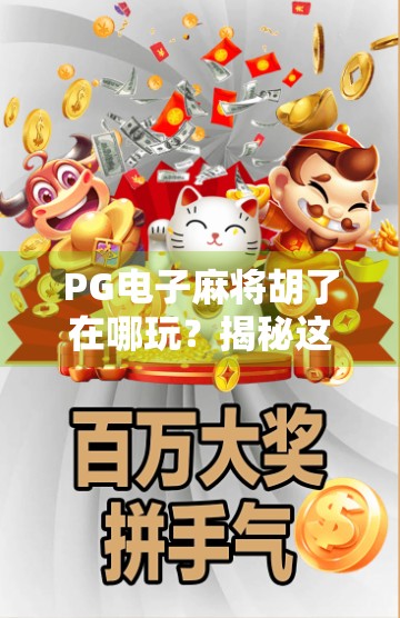 PG电子麻将胡了在哪玩？揭秘这款火爆全球的线上麻将游戏平台！