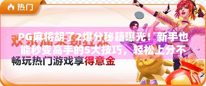 PG麻将胡了2爆分秘籍曝光!新手也能秒变高手的5大技巧,轻松上分不踩坑! PG麻将胡了2爆分秘籍曝光!新手也能秒变高手的5大技巧,轻松上分不踩坑!
