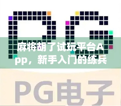 麻将胡了试玩平台App，新手入门的练兵场，还是套路满满的陷阱？