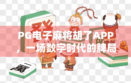 PG电子麻将胡了APP，一场数字时代的牌局革命如何重塑玩家体验？