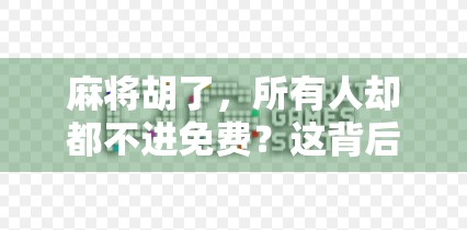 麻将胡了，所有人却都不进免费？这背后藏着的不只是运气，还有人性！