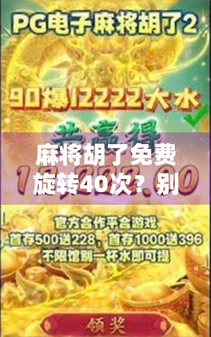 麻将胡了免费旋转40次?别被福利骗了!揭秘背后隐藏的套路与风险 麻将胡了免费旋转40次?别被福利骗了!揭秘背后隐藏的套路与风险