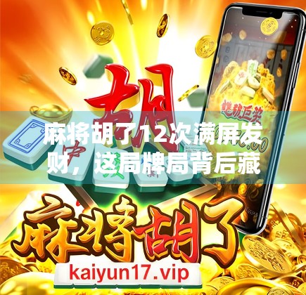 麻将胡了12次满屏发财，这局牌局背后藏着什么玄机？