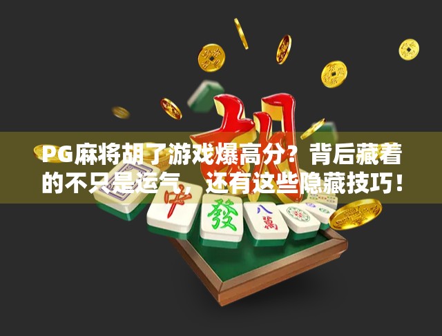PG麻将胡了游戏爆高分?背后藏着的不只是运气,还有这些隐藏技巧! PG麻将胡了游戏爆高分?背后藏着的不只是运气,还有这些隐藏技巧!