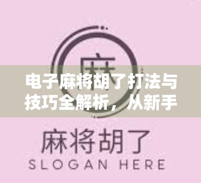 电子麻将胡了打法与技巧全解析，从新手到高手的进阶指南
