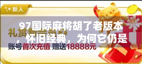 97国际麻将胡了老版本，怀旧经典，为何它仍是无数玩家心中的神级牌局？