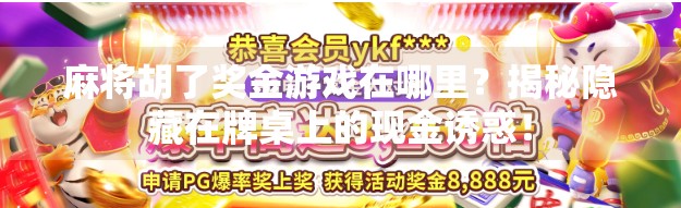 麻将胡了奖金游戏在哪里？揭秘隐藏在牌桌上的现金诱惑！