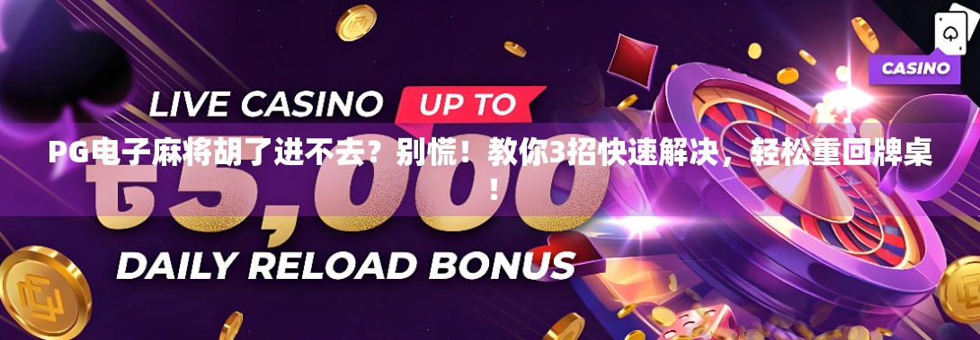 PG电子麻将胡了进不去？别慌！教你3招快速解决，轻松重回牌桌！