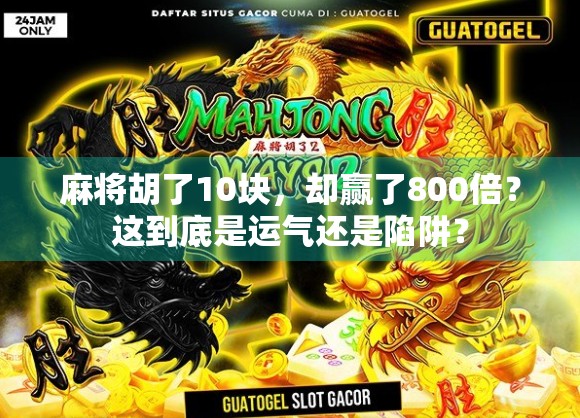 麻将胡了10块，却赢了800倍？这到底是运气还是陷阱？