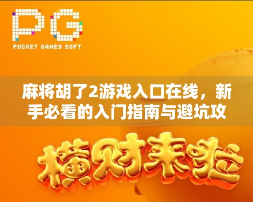 麻将胡了2游戏入口在线，新手必看的入门指南与避坑攻略！