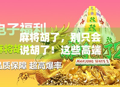 麻将胡了,别只会说胡了!这些高端大气的叫法让你秒变牌桌王者! 麻将胡了,别只会说胡了!这些高端大气的叫法让你秒变牌桌王者!