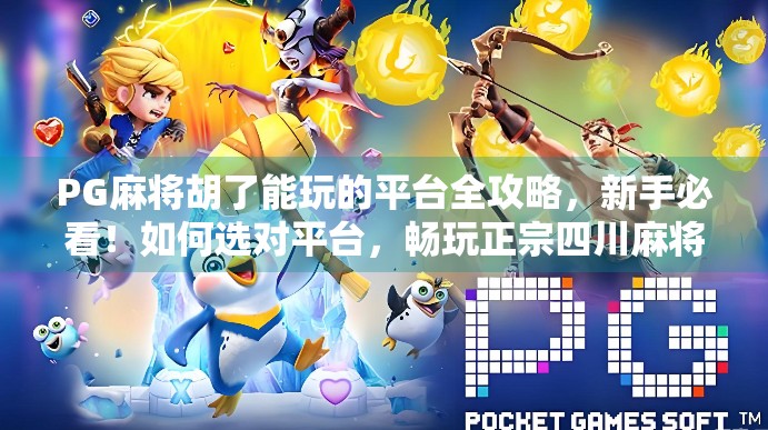 PG麻将胡了能玩的平台全攻略，新手必看！如何选对平台，畅玩正宗四川麻将？
