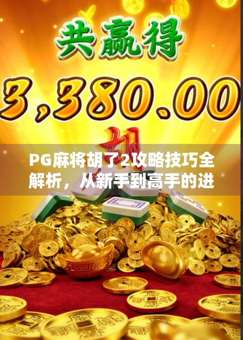 PG麻将胡了2攻略技巧全解析，从新手到高手的进阶之路