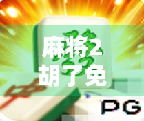 麻将2胡了免费旋转攻略，新手也能秒变高手的隐藏技巧大公开！