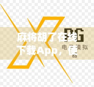 麻将胡了在线下载App，便捷娱乐背后的隐忧，你真的了解它吗？