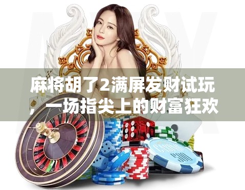 麻将胡了2满屏发财试玩，一场指尖上的财富狂欢，真的能发吗？