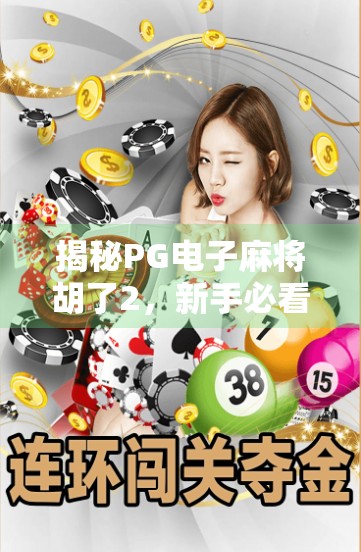 揭秘PG电子麻将胡了2，新手必看的玩法攻略与进阶技巧全解析！