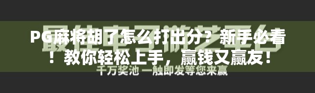 PG麻将胡了怎么打出分？新手必看！教你轻松上手，赢钱又赢友！