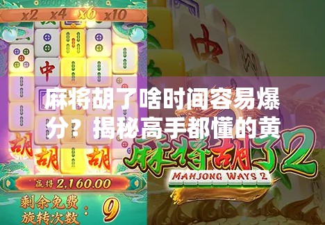 麻将胡了啥时间容易爆分？揭秘高手都懂的黄金窗口期！