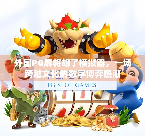 外国PG麻将胡了模拟器,一场跨越文化的数字博弈热潮 外国PG麻将胡了模拟器,一场跨越文化的数字博弈热潮