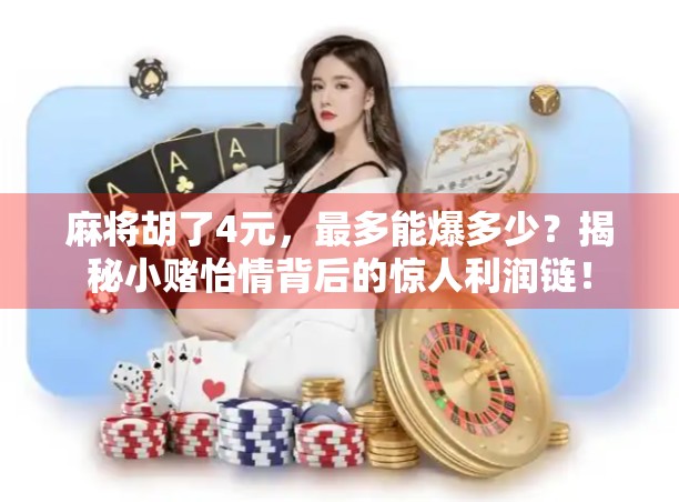 麻将胡了4元,最多能爆多少?揭秘小赌怡情背后的惊人利润链! 麻将胡了4元,最多能爆多少?揭秘小赌怡情背后的惊人利润链!