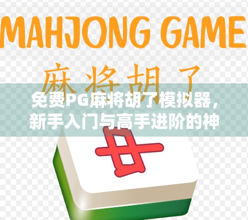 免费PG麻将胡了模拟器，新手入门与高手进阶的神器，你真的用对了吗？