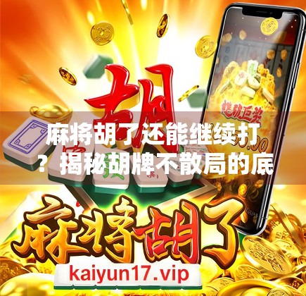 麻将胡了还能继续打?揭秘胡牌不散局的底层逻辑! 麻将胡了还能继续打?揭秘胡牌不散局的底层逻辑!