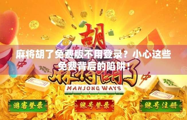 麻将胡了免费版不用登录？小心这些免费背后的陷阱！