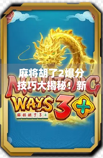 麻将胡了2爆分技巧大揭秘!新手也能秒变高手,轻松赢钱赢牌! 麻将胡了2爆分技巧大揭秘!新手也能秒变高手,轻松赢钱赢牌!