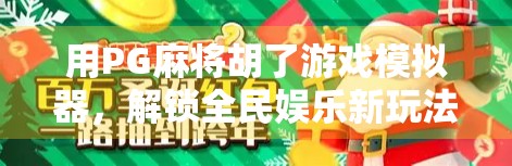 用PG麻将胡了游戏模拟器，解锁全民娱乐新玩法—从兴趣到技能的沉浸式体验