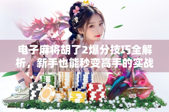 电子麻将胡了2爆分技巧全解析,新手也能秒变高手的实战秘籍! 电子麻将胡了2爆分技巧全解析,新手也能秒变高手的实战秘籍!
