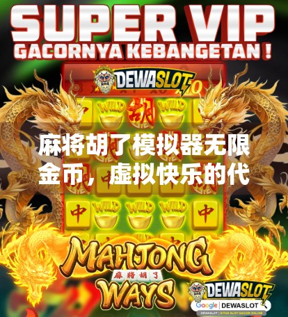 麻将胡了模拟器无限金币，虚拟快乐的代价，你真的玩得开心吗？