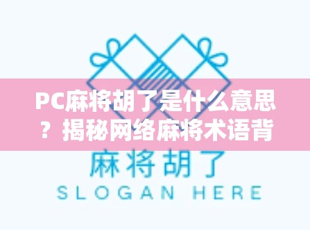 PC麻将胡了是什么意思?揭秘网络麻将术语背后的局中局 PC麻将胡了是什么意思?揭秘网络麻将术语背后的局中局