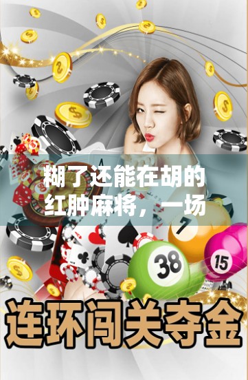 糊了还能在胡的红肿麻将，一场关于输赢的另类人生课