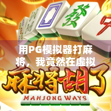 用PG模拟器打麻将,我竟然在虚拟世界里胡出了人生顿悟! 用PG模拟器打麻将,我竟然在虚拟世界里胡出了人生顿悟!