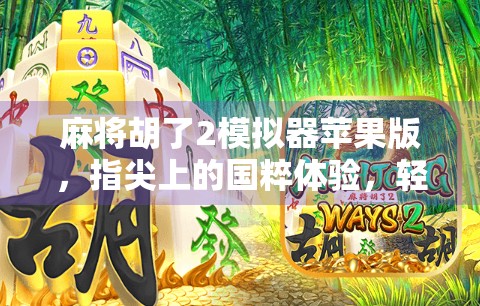 麻将胡了2模拟器苹果版，指尖上的国粹体验，轻松上手的全民娱乐新宠！