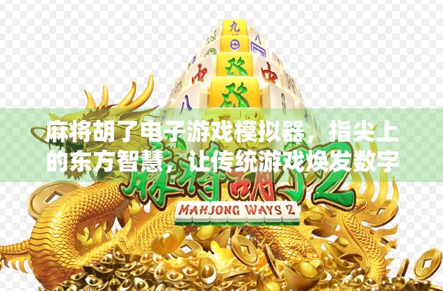麻将胡了电子游戏模拟器，指尖上的东方智慧，让传统游戏焕发数字新生
