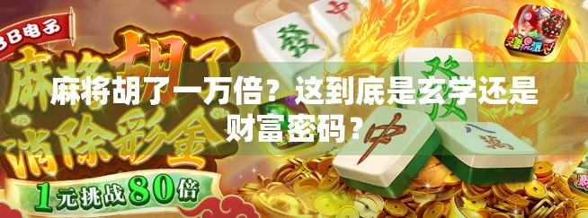 麻将胡了一万倍?这到底是玄学还是财富密码? 麻将胡了一万倍?这到底是玄学还是财富密码?